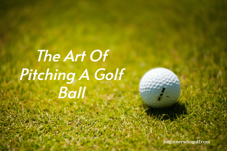 Master The Art Of Pitching A Golf Ball: Tips for Beginners!